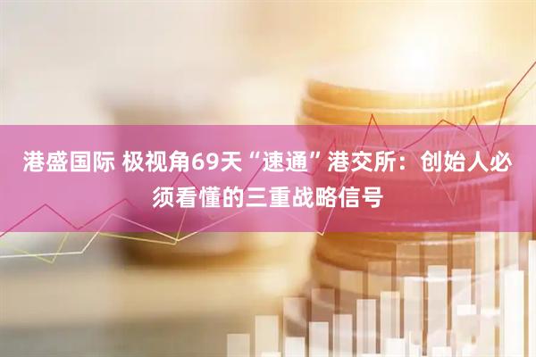 港盛国际 极视角69天“速通”港交所：创始人必须看懂的三重战略信号