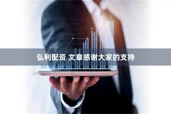 弘利配资 文章感谢大家的支持